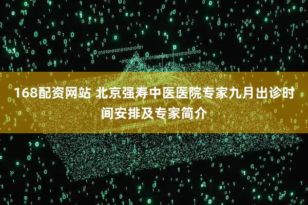 168配资网站 北京强寿中医医院专家九月出诊时间安排及专家简介