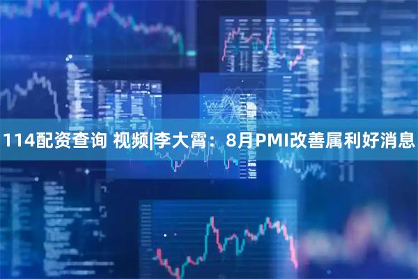114配资查询 视频|李大霄：8月PMI改善属利好消息